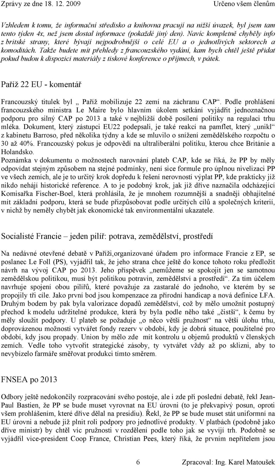 Takže budete mít přehledy z francouzského vydání, kam bych chtěl ještě přidat pokud budou k dispozici materiály z tiskové konference o příjmech, v pátek.