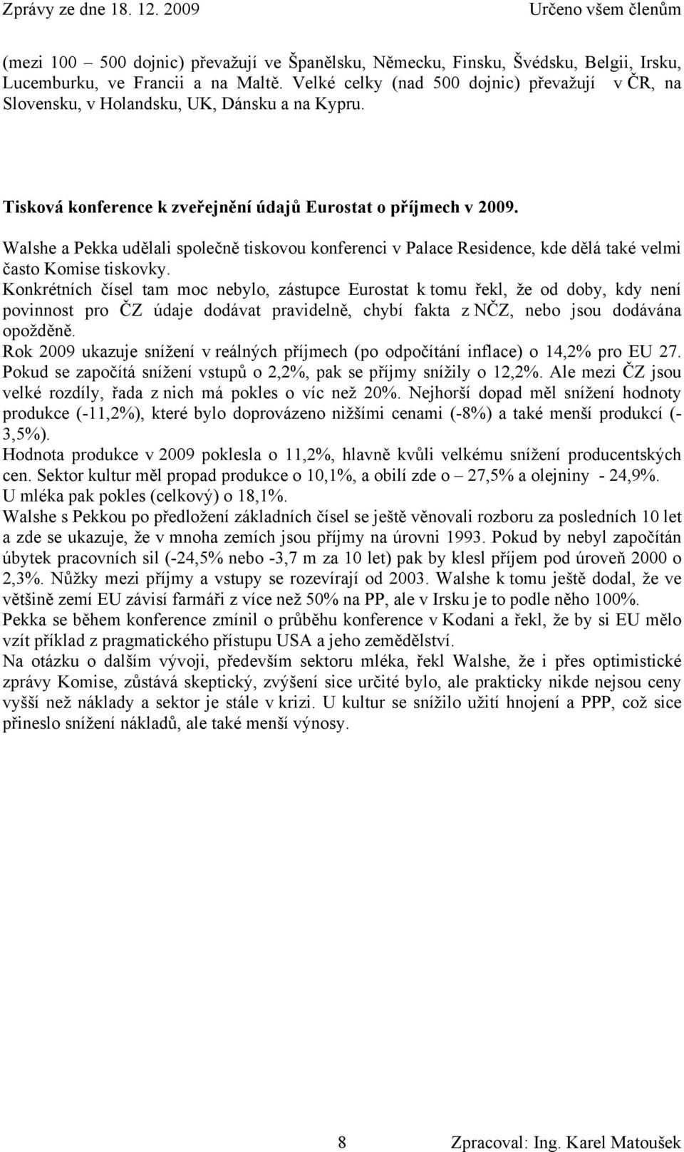 Walshe a Pekka udělali společně tiskovou konferenci v Palace Residence, kde dělá také velmi často Komise tiskovky.