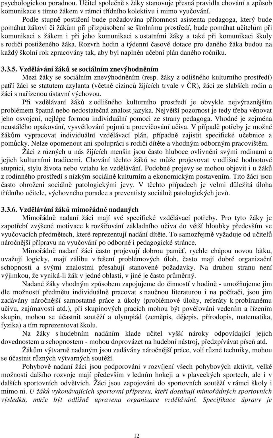 s osaními žáky a aké při komunikaci školy s rodiči posiženého žáka. Rozvrh hodin a ýdenní časové doace pro daného žáka budou na každý školní rok zpracovány ak, aby byl naplněn učební plán daného u. 3.