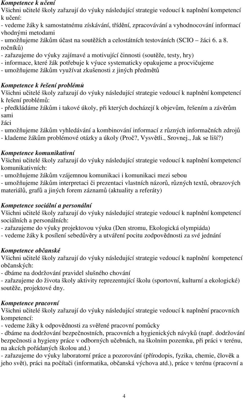 ů) - zařazujeme do výuky zajímavé a moivující činnosi (souěže, esy, hry) - informace, keré žák pořebuje k výuce sysemaicky opakujeme a procvičujeme - umožňujeme žákům využíva zkušenosi z jiných