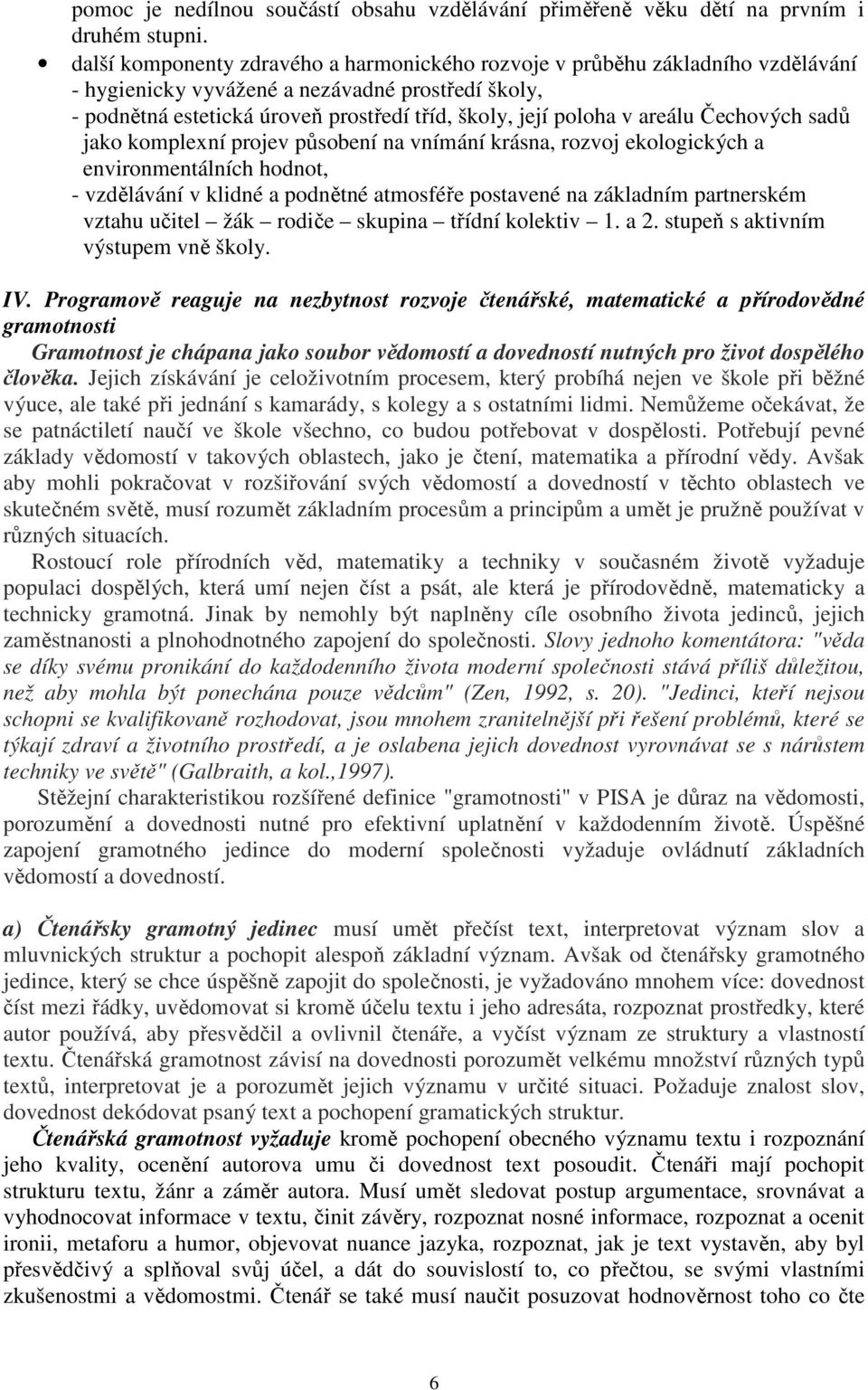 Čechových sadů jako komplexní projev působení na vnímání krásna, rozvoj ekologických a environmeálních hodno, - vzdělávání v klidné a podněné amosféře posavené na základním parnerském vzahu učiel žák