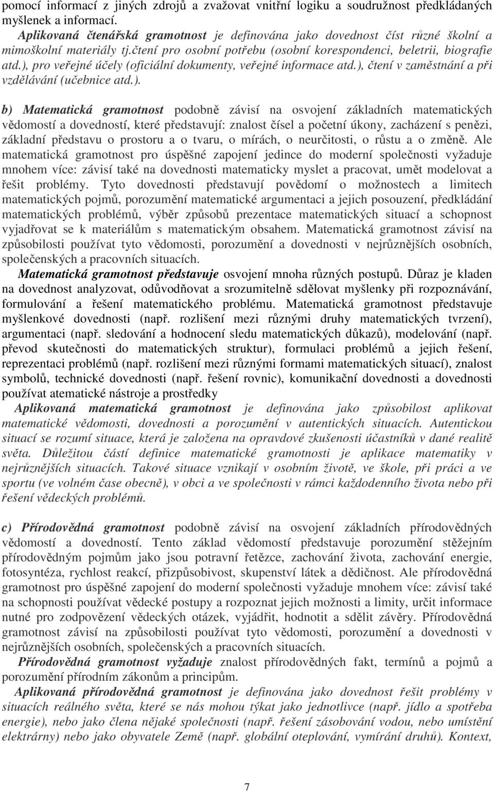 ), pro veřejné účely (oficiální dokumey, veřejné informace ad.), čení v zaměsnání a při vzdělávání (učebnice ad.). b) Maemaická gramonos podobně závisí na osvojení základních maemaických vědomosí a