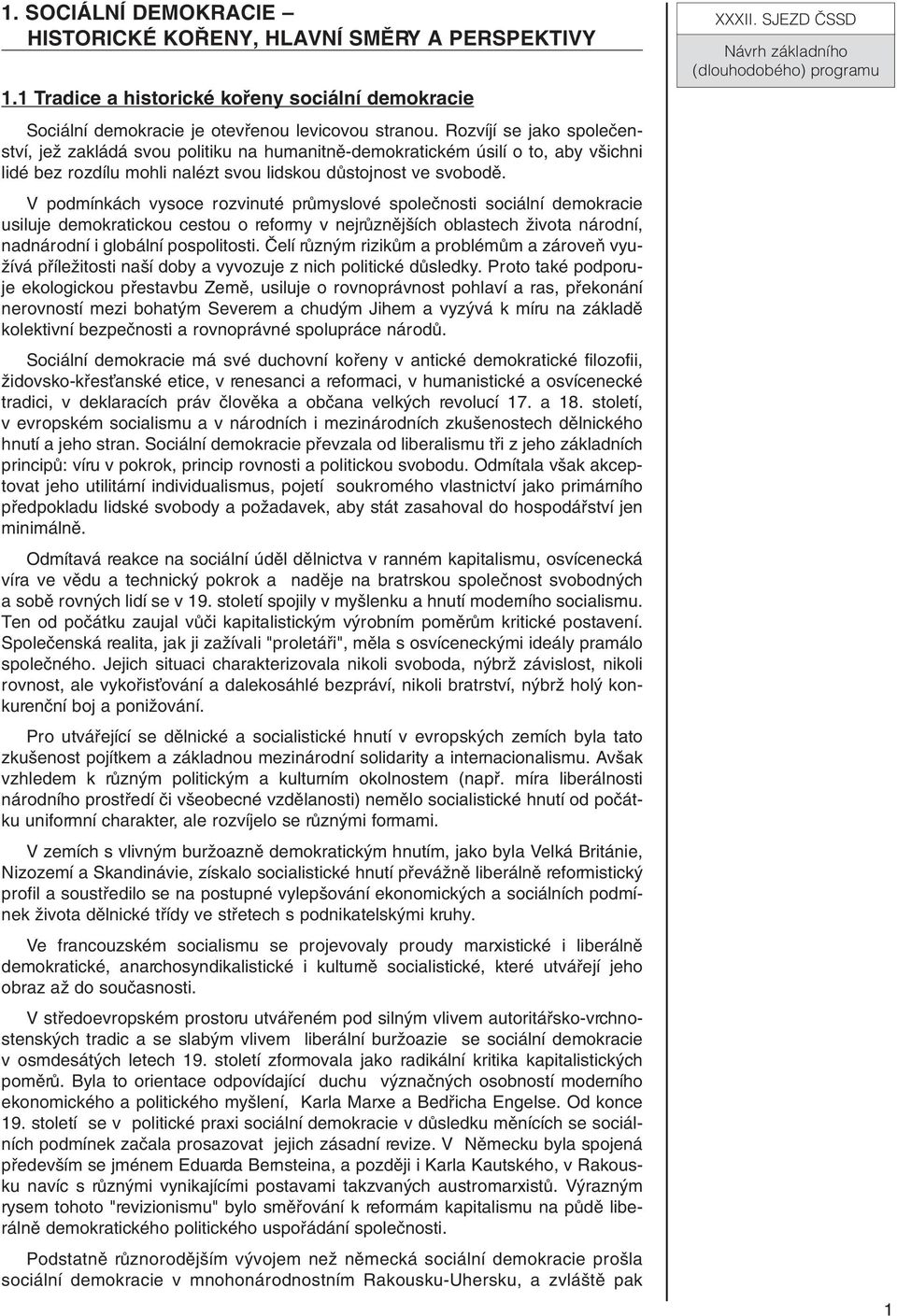 V podmínkách vysoce rozvinuté prûmyslové spoleãnosti sociální demokracie usiluje demokratickou cestou o reformy v nejrûznûj ích oblastech Ïivota národní, nadnárodní i globální pospolitosti.