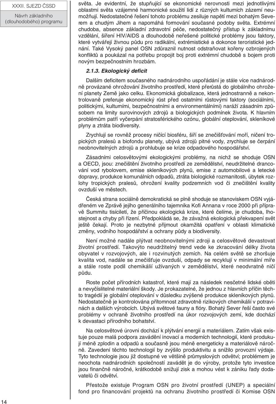 Extrémní chudoba, absence základní zdravotní péãe, nedostateãn pfiístup k základnímu vzdûlání, ífiení HIV/AIDS a dlouhodobû nefie ené politické problémy jsou faktory, které vytváfiejí Ïivnou pûdu pro