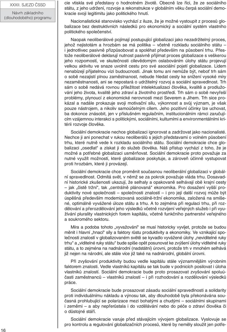 Nacionalistické stanovisko vychází z iluze, Ïe je moïné vystoupit z procesû globalizace bez destruktivních následkû pro ekonomick a sociální systém vlastního politického spoleãenství.