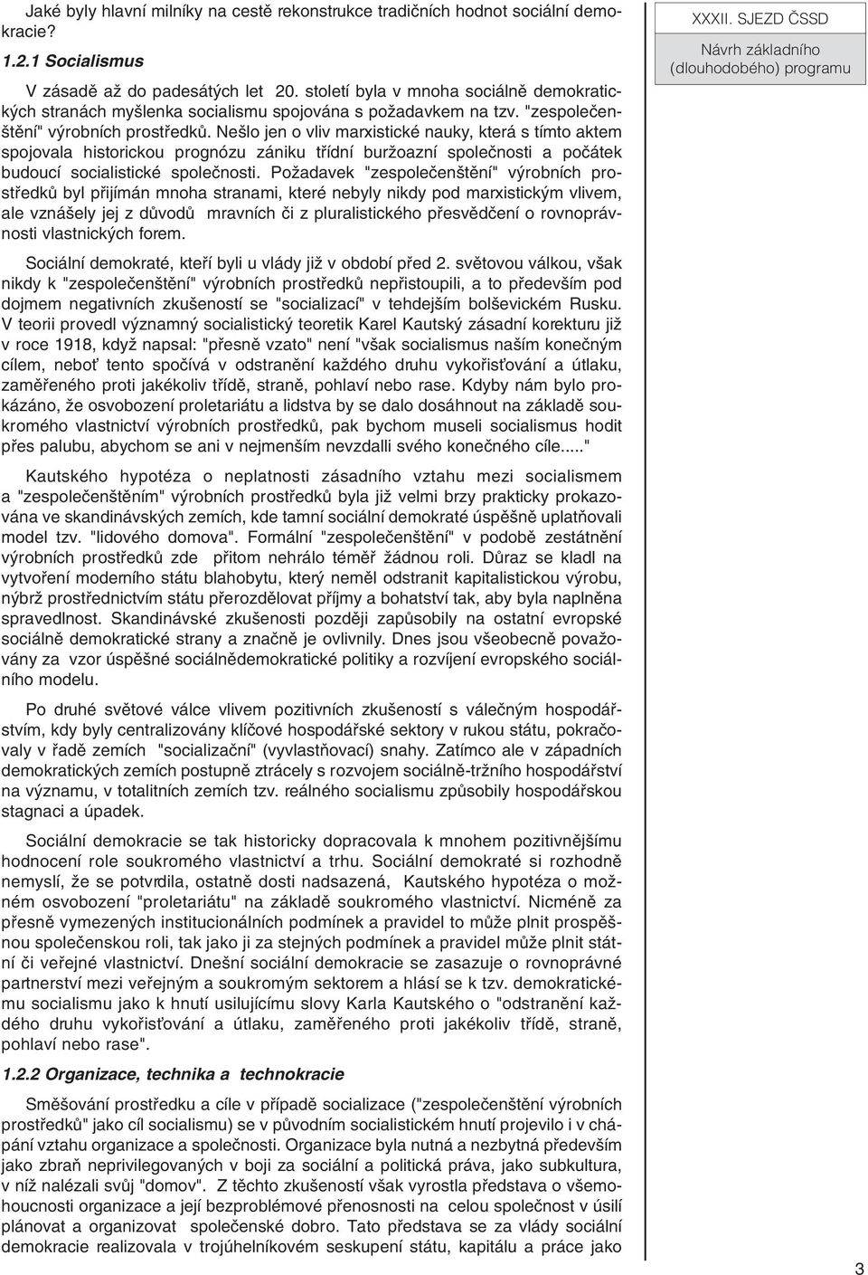 Ne lo jen o vliv marxistické nauky, která s tímto aktem spojovala historickou prognózu zániku tfiídní burïoazní spoleãnosti a poãátek budoucí socialistické spoleãnosti.