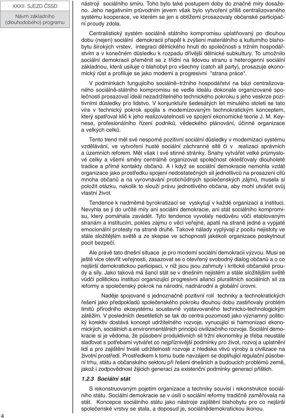 Centralistick systém sociálnû státního kompromisu uplatàovan po dlouhou dobu (nejen) sociální demokracií pfiispûl k zv ení materiálního a kulturního blahobytu irok ch vrstev, integraci dûlnického