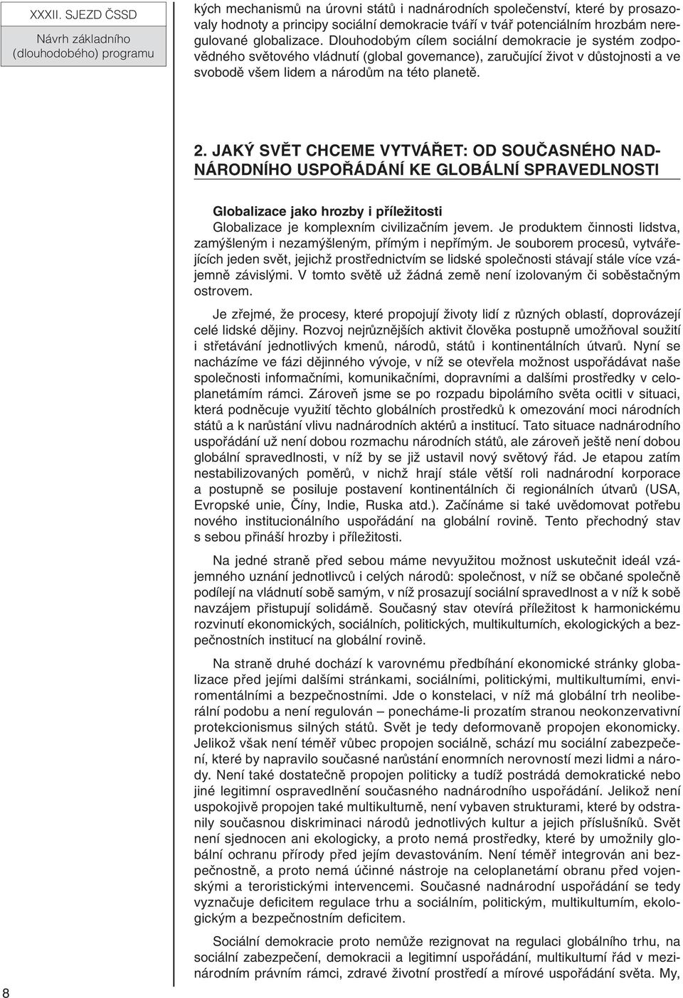 JAK SVùT CHCEME VYTVÁ ET: OD SOUâASNÉHO NAD- NÁRODNÍHO USPO ÁDÁNÍ KE GLOBÁLNÍ SPRAVEDLNOSTI 8 Globalizace jako hrozby i pfiíleïitosti Globalizace je komplexním civilizaãním jevem.