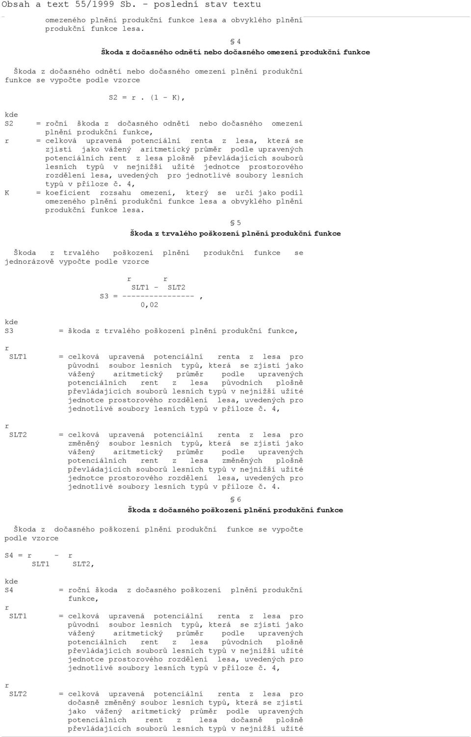 (1 - K), S2 r K = roční škoda z dočasného odnětí nebo dočasného omezení plnění produkční funkce, = celková upravená potenciální renta z lesa, která se zjistí jako vážený aritmetický průměr podle