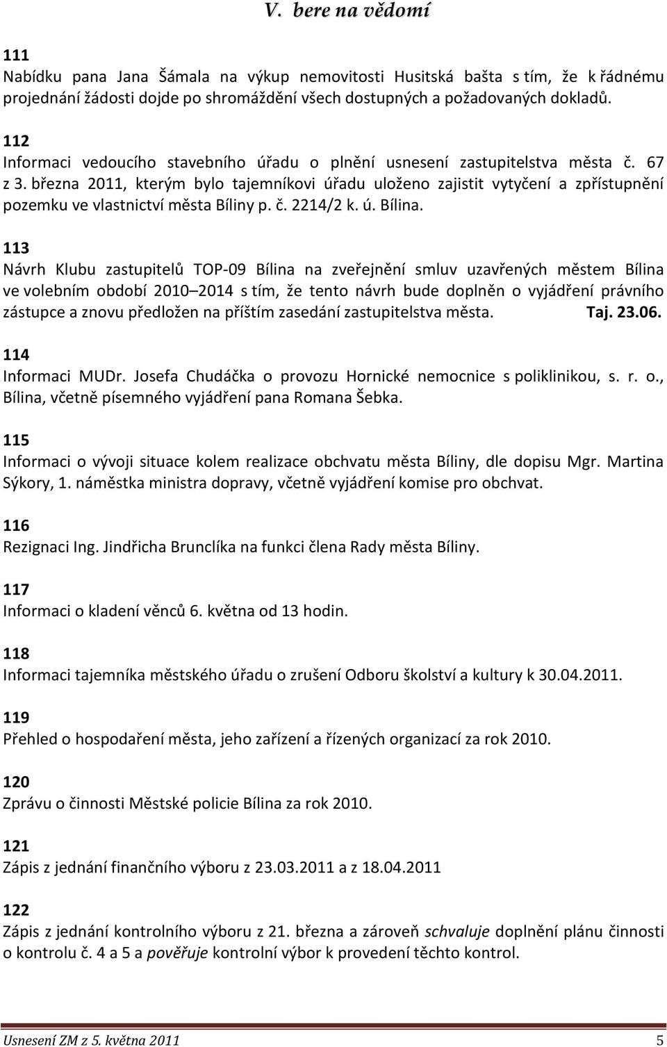 března 2011, kterým bylo tajemníkovi úřadu uloženo zajistit vytyčení a zpřístupnění pozemku ve vlastnictví města Bíliny p. č. 2214/2 k. ú. Bílina.