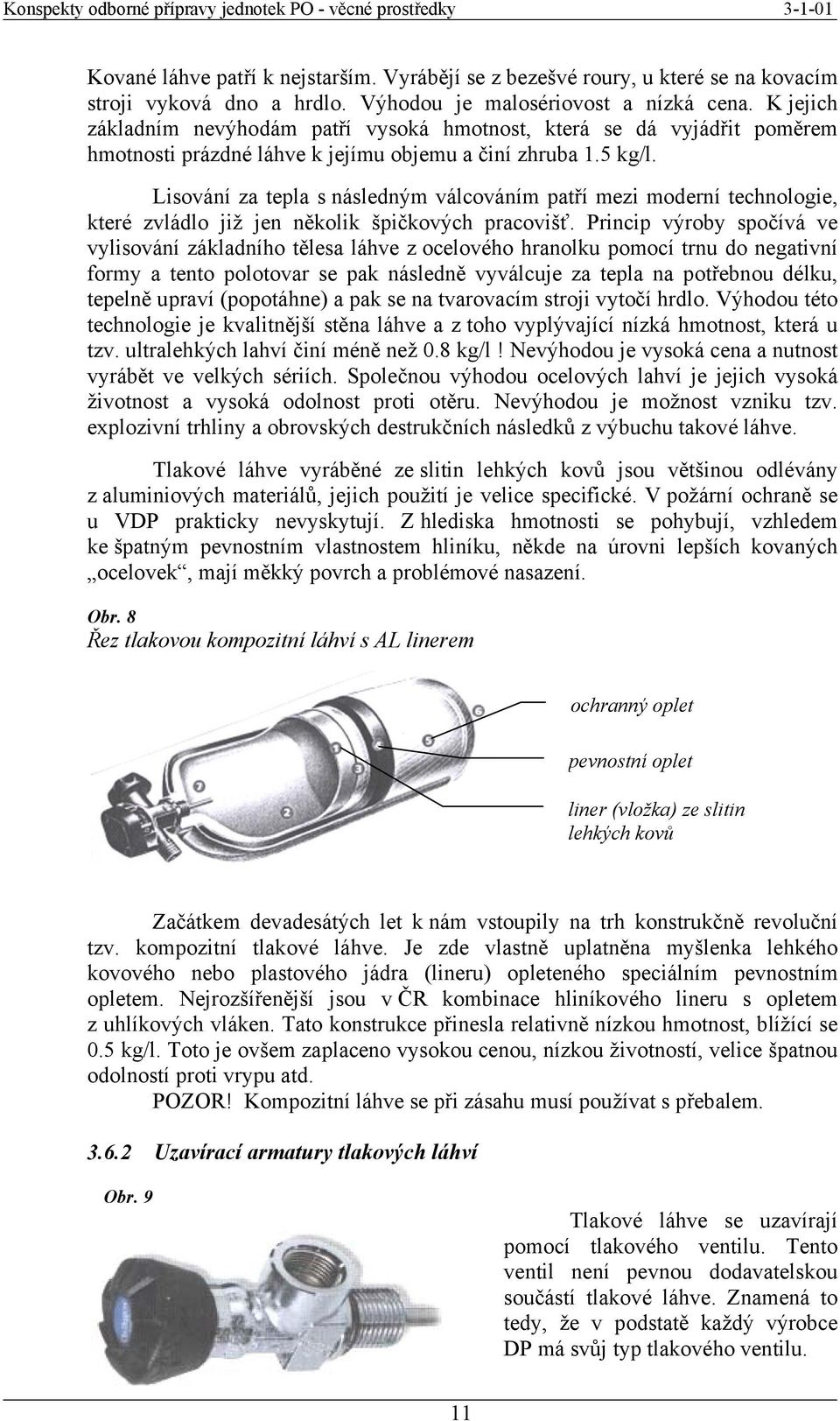 Lisování za tepla s následným válcováním patří mezi moderní technologie, které zvládlo již jen několik špičkových pracovišť.