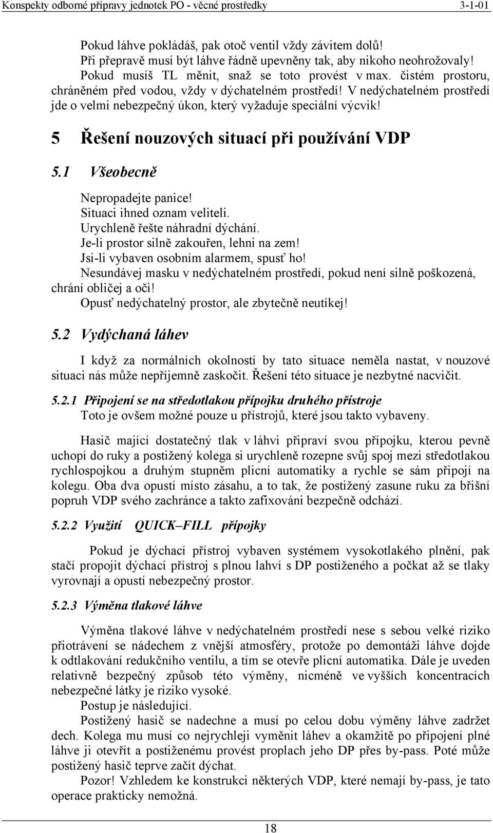 5 Řešení nouzových situací při používání VDP 5.1 Všeobecně Nepropadejte panice! Situaci ihned oznam veliteli. Urychleně řešte náhradní dýchání. Je-li prostor silně zakouřen, lehni na zem!