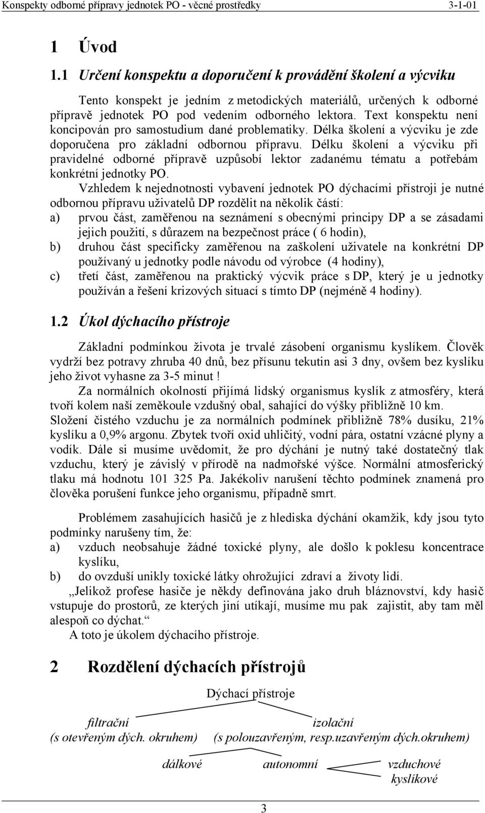 Délku školení a výcviku při pravidelné odborné přípravě uzpůsobí lektor zadanému tématu a potřebám konkrétní jednotky PO.