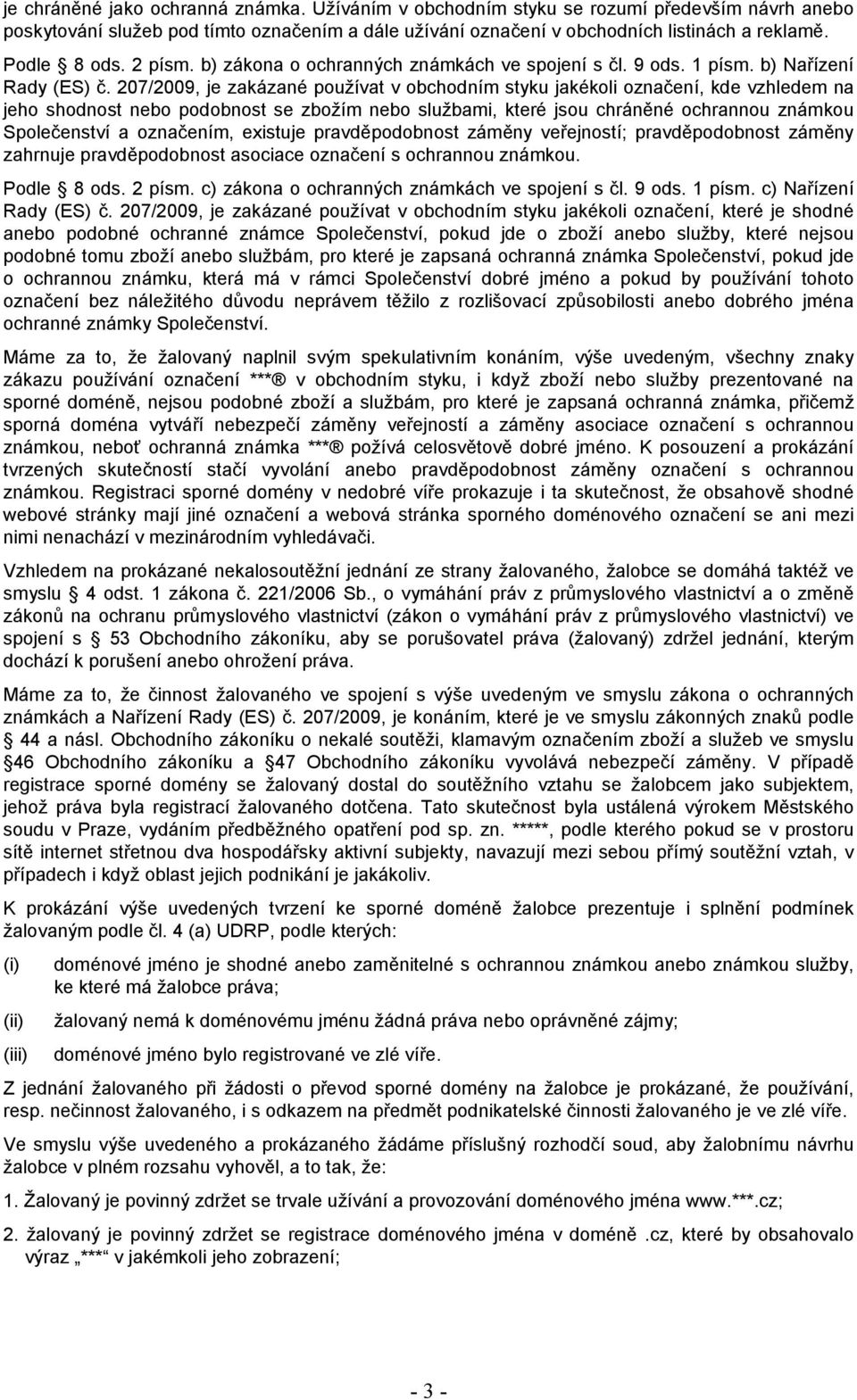 207/2009, je zakázané používat v obchodním styku jakékoli označení, kde vzhledem na jeho shodnost nebo podobnost se zbožím nebo službami, které jsou chráněné ochrannou známkou Společenství a