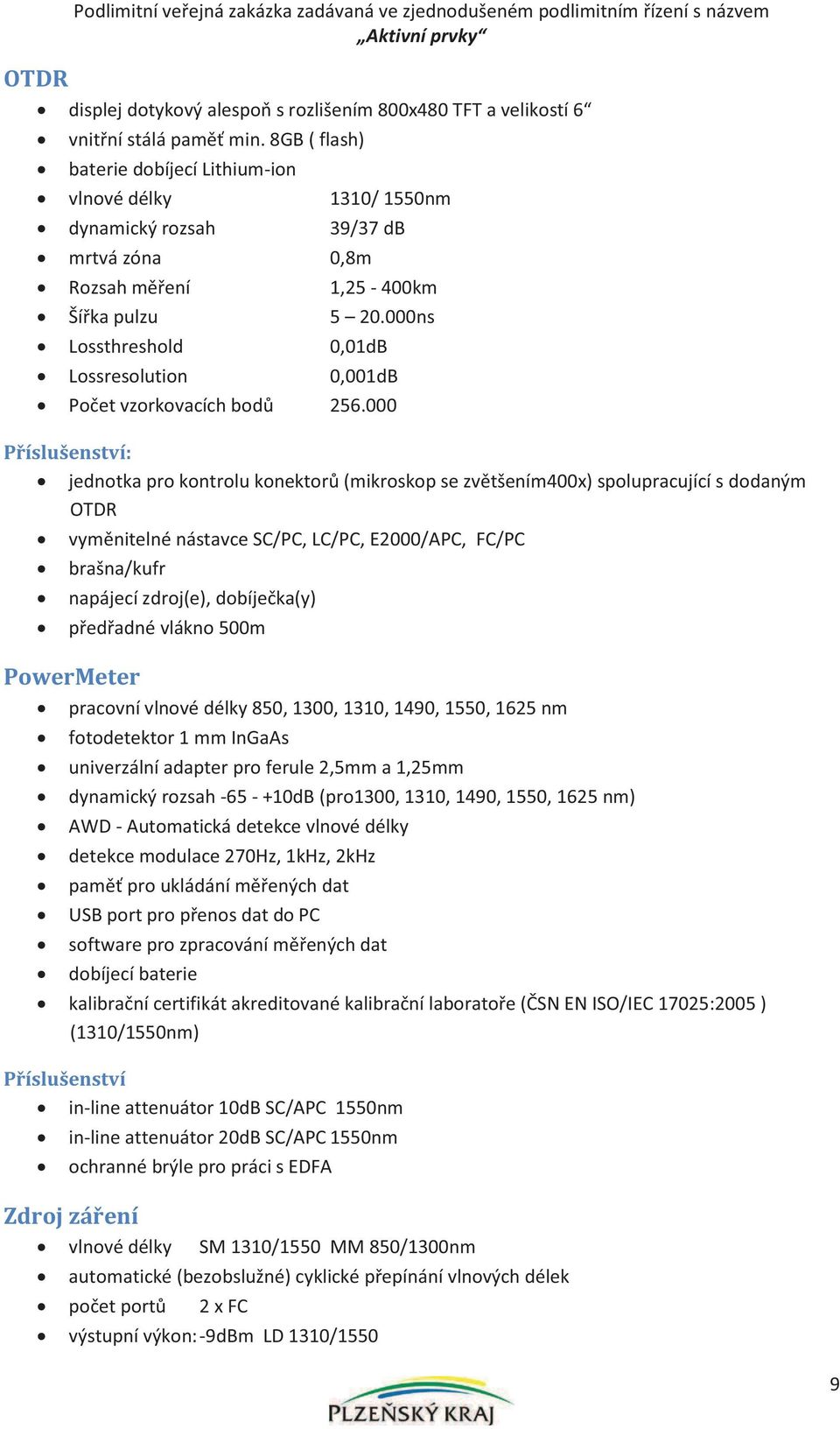 000ns Lossthreshold 0,01dB Lossresolution 0,001dB Počet vzorkovacích bodů 256.