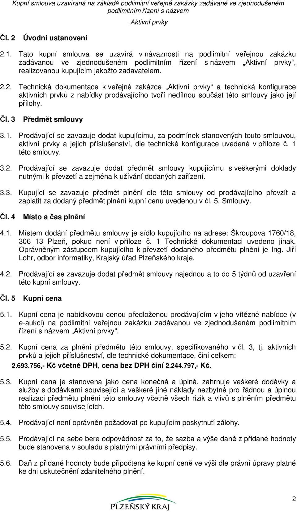 2. Technická dokumentace k veřejné zakázce Aktivní prvky a technická konfigurace aktivních prvků z nabídky prodávajícího tvoří nedílnou součást této smlouvy jako její přílohy. Čl. 3 Předmět smlouvy 3.