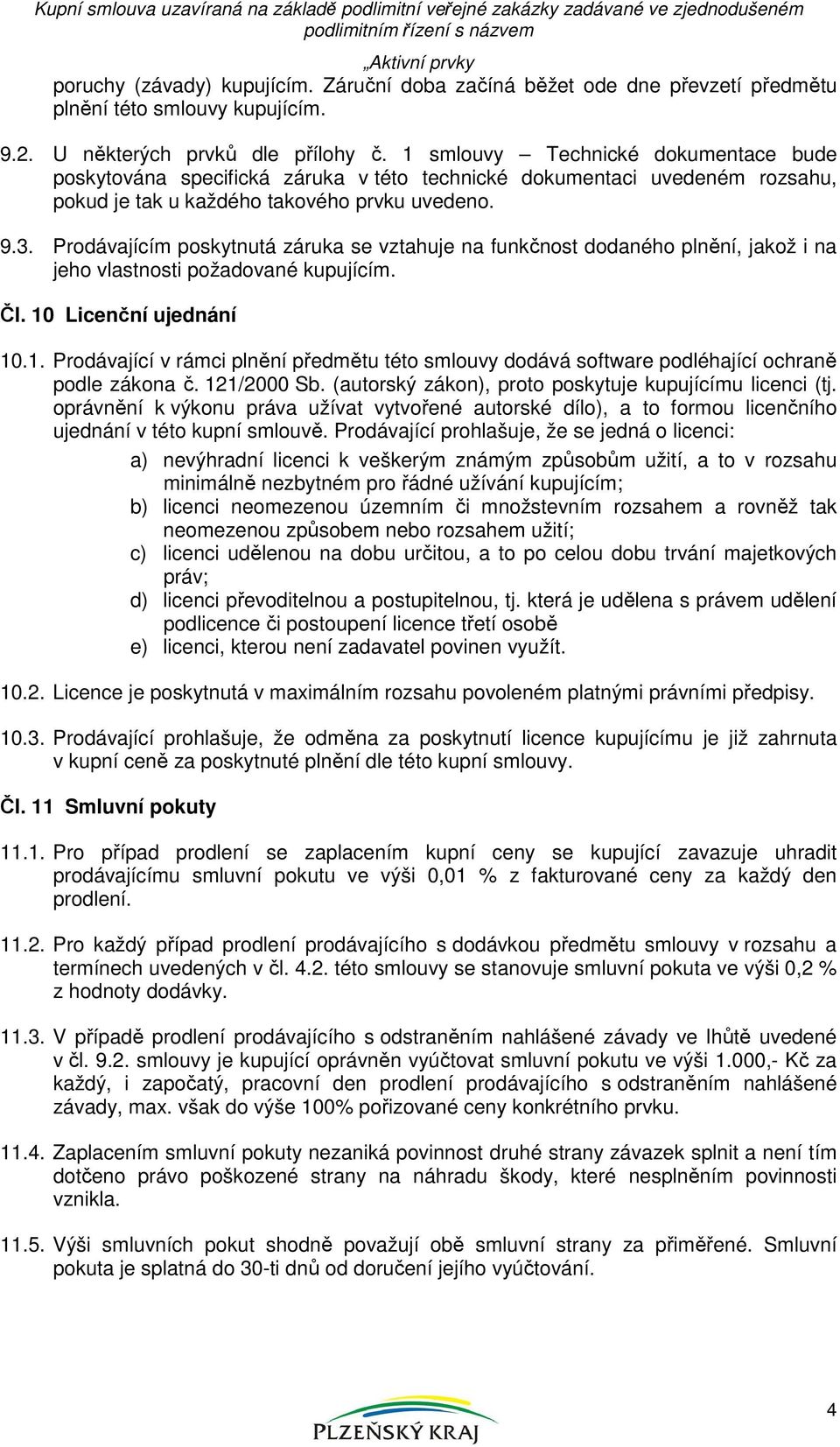 1 smlouvy Technické dokumentace bude poskytována specifická záruka v této technické dokumentaci uvedeném rozsahu, pokud je tak u každého takového prvku uvedeno. 9.3.