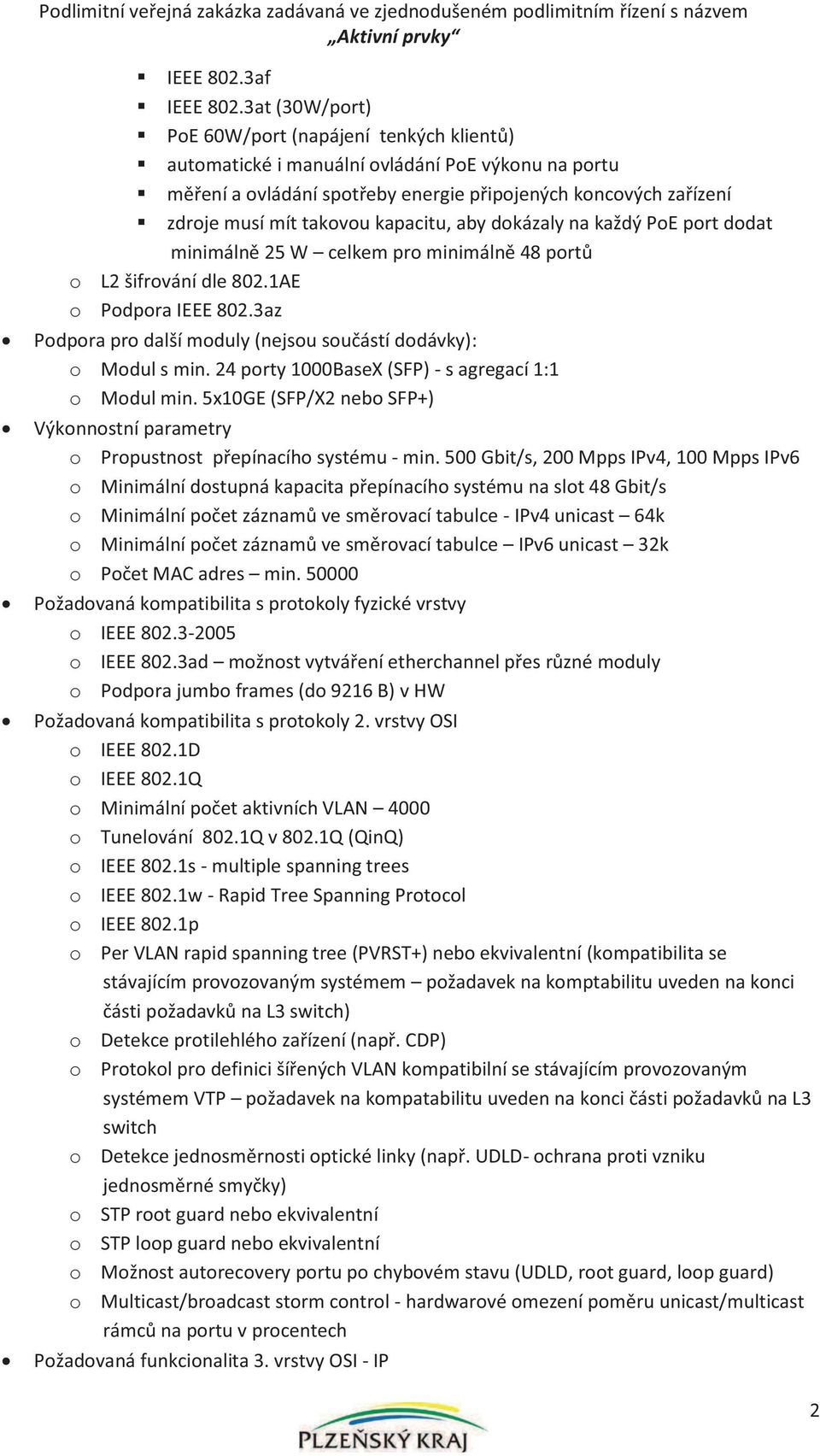 kapacitu, aby dokázaly na každý PoE port dodat minimálně 25 W celkem pro minimálně 48 portů o L2 šifrování dle 802.1AE o Podpora IEEE 802.