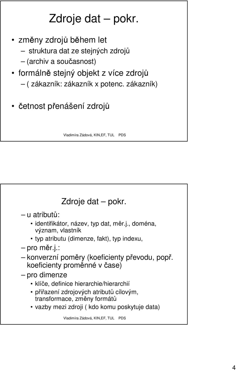 zákazník) četnost přenášení zdrojů  u atributů: identifikátor, název, typ dat, měr.j., doména, význam, vlastník typ atributu (dimenze, fakt), typ indexu, pro měr.