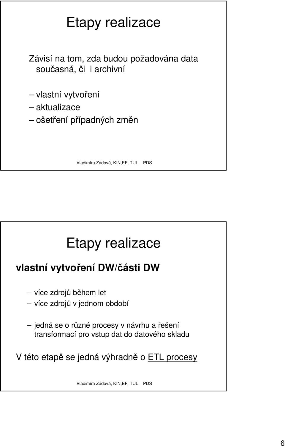 DW více zdrojů během let více zdrojů v jednom období jedná se o různé procesy v návrhu a