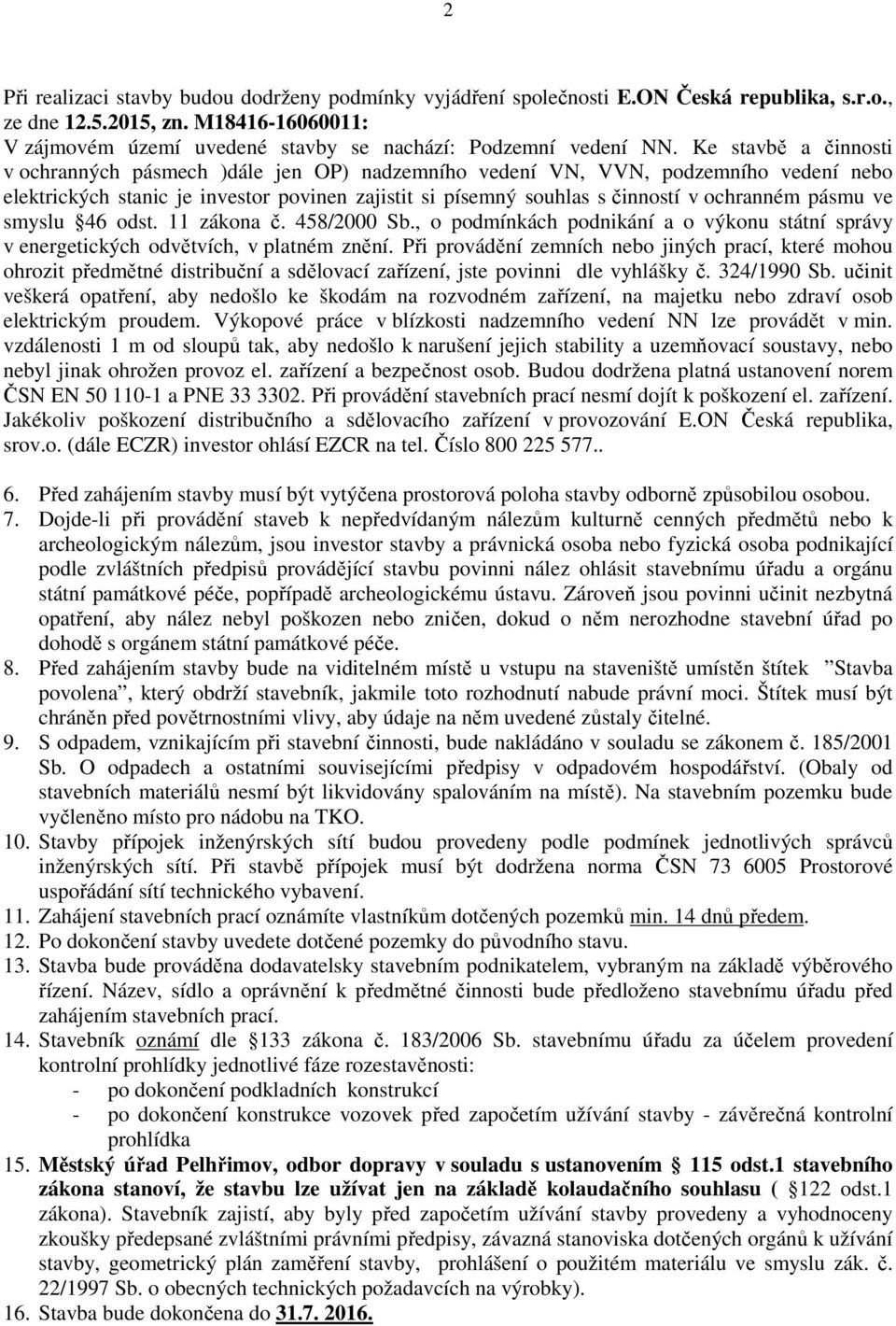 Ke stavbě a činnosti v ochranných pásmech )dále jen OP) nadzemního vedení VN, VVN, podzemního vedení nebo elektrických stanic je investor povinen zajistit si písemný souhlas s činností v ochranném