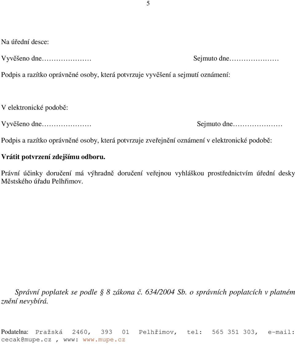 Právní účinky doručení má výhradně doručení veřejnou vyhláškou prostřednictvím úřední desky Městského úřadu Pelhřimov.