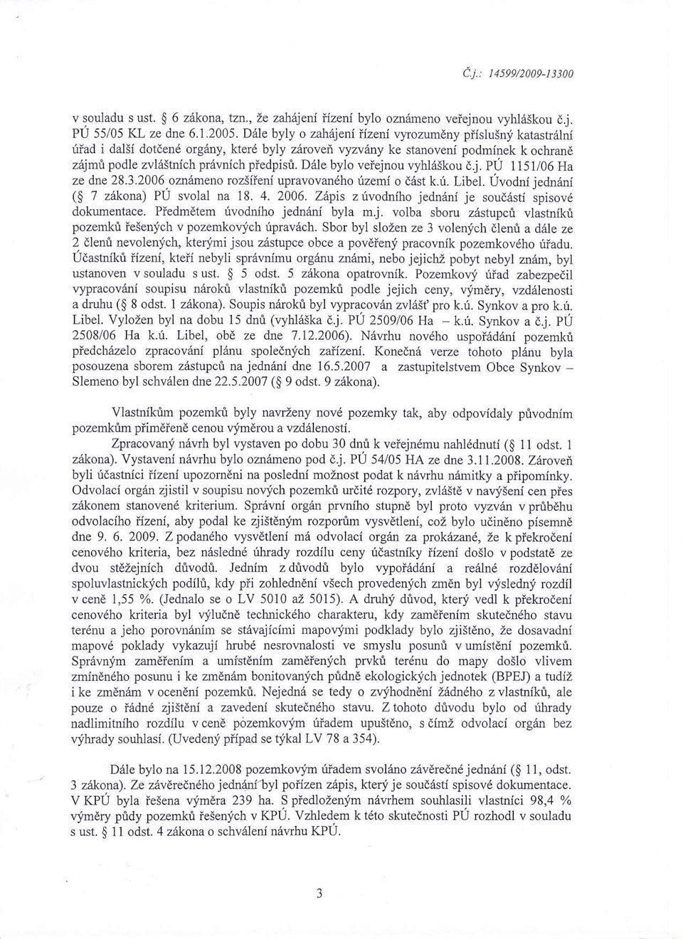 DAle bylo veiejnou vyhlalkou dj. PU 1151/06 Ha ze dne 28.3.2006.ozndmeno rozsiieni uplavovan6ho uzemi o diist k.u. Libel. Uvodni jednrini ($ 7 zikona) PU svolal na 18. 4. 2006.