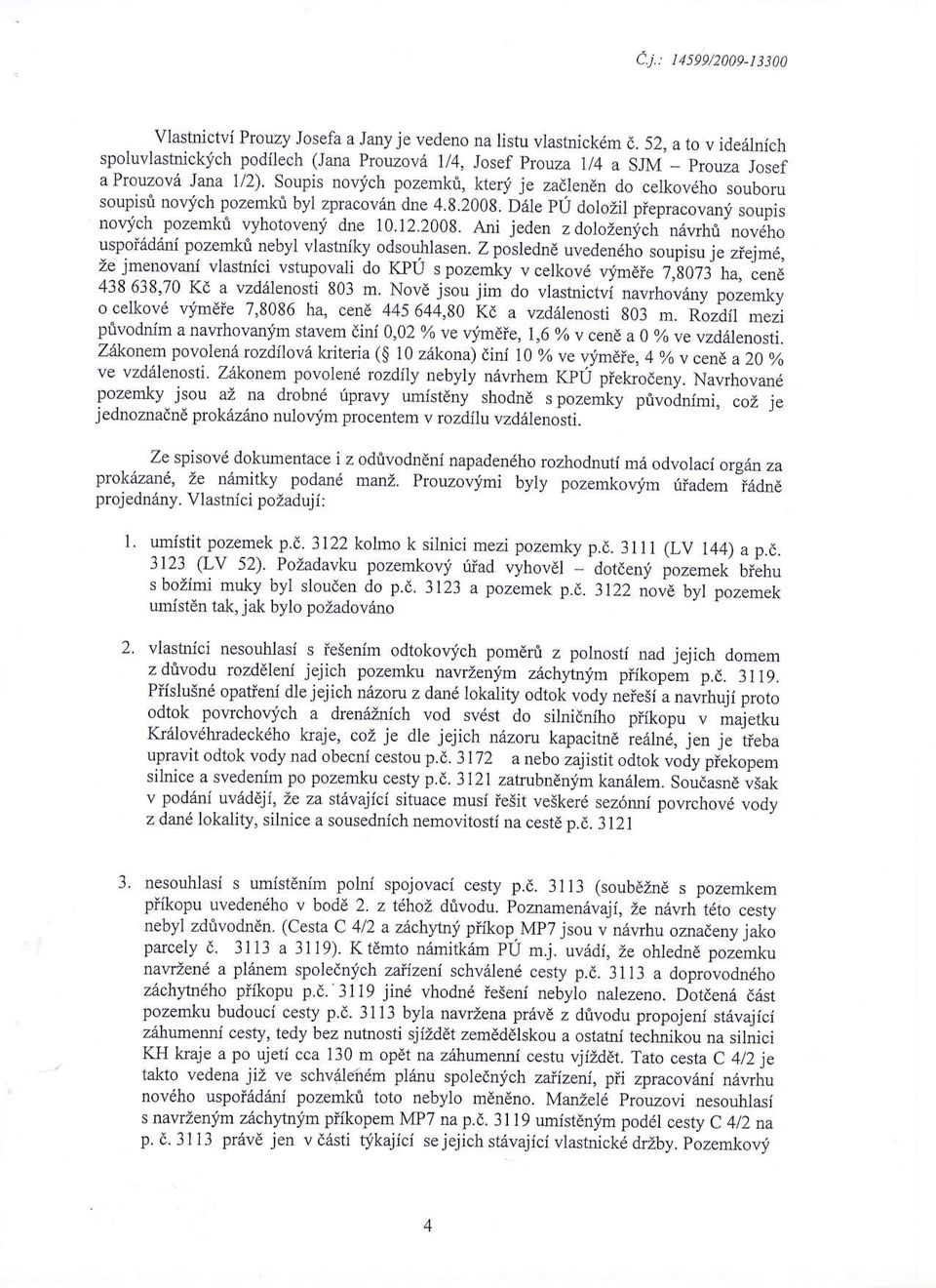 Soupis novlfch pozemkri, ktery je zadlendn do celkovdho souboru soupisi novich pozemkt byl zpracovrin d-ne 49.2009. Ddle p0 dolozil piepracovanj soupis novich pozemki vyhotoveni dne 10.12.2008.