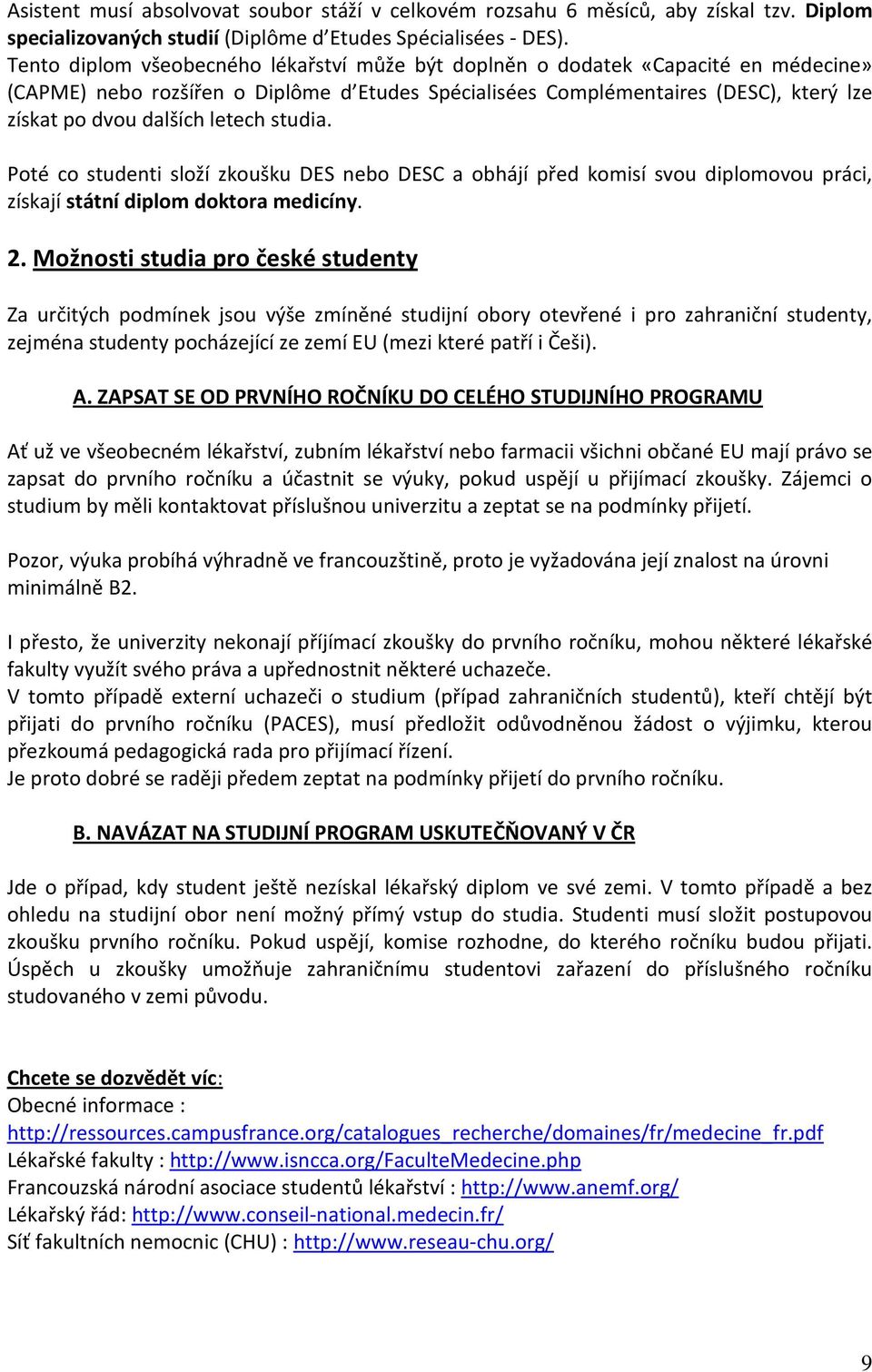 letech studia. Poté co studenti složí zkoušku DES nebo DESC a obhájí před komisí svou diplomovou práci, získají státní diplom doktora medicíny. 2.