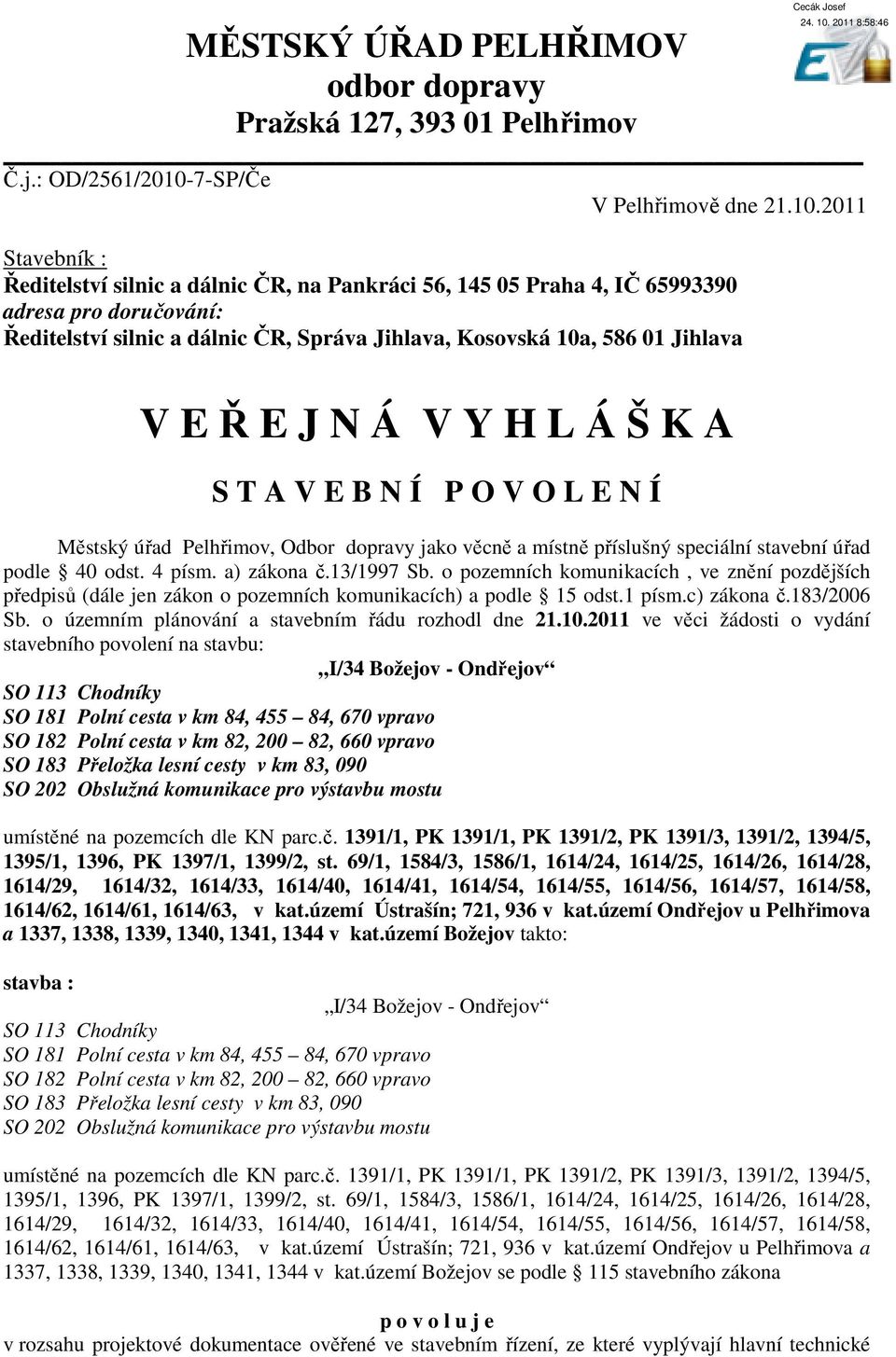 2011 Stavebník : Ředitelství silnic a dálnic ČR, na Pankráci 56, 145 05 Praha 4, IČ 65993390 adresa pro doručování: Ředitelství silnic a dálnic ČR, Správa Jihlava, Kosovská 10a, 586 01 Jihlava V E Ř