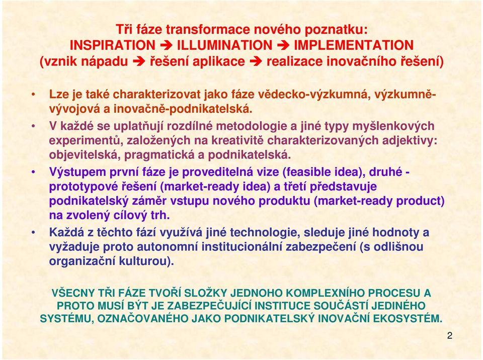 V každé se uplatňují rozdílné metodologie a jiné typy myšlenkových experimentů, založených na kreativitě charakterizovaných adjektivy: objevitelská, pragmatická a podnikatelská.