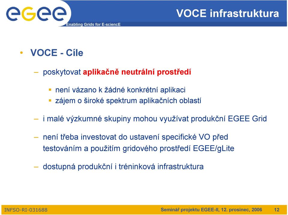 využívat produkční EGEE Grid není třeba investovat do ustavení specifické VO před testováním a použitím