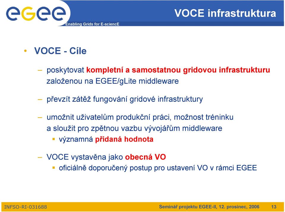 produkční práci, možnost tréninku a sloužit pro zpětnou vazbu vývojářům middleware významná přidaná hodnota VOCE