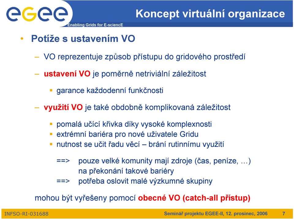 bariéra pro nové uživatele Gridu nutnost se učit řadu věcí brání rutinnímu využití ==> pouze velké komunity mají zdroje (čas, peníze, ) na překonání