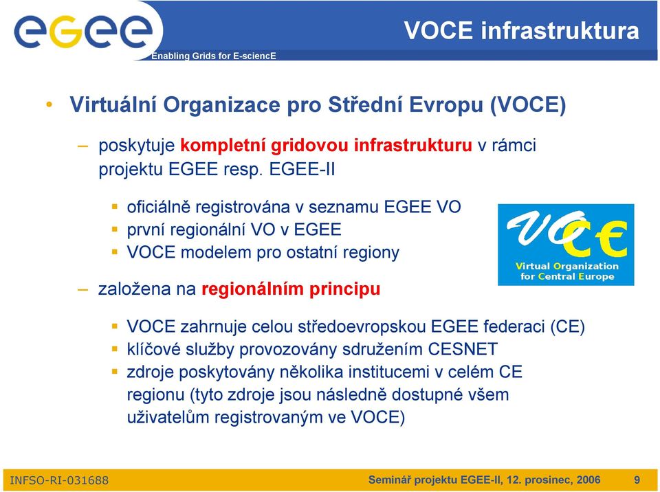 principu VOCE zahrnuje celou středoevropskou EGEE federaci (CE) klíčové služby provozovány sdružením CESNET zdroje poskytovány několika