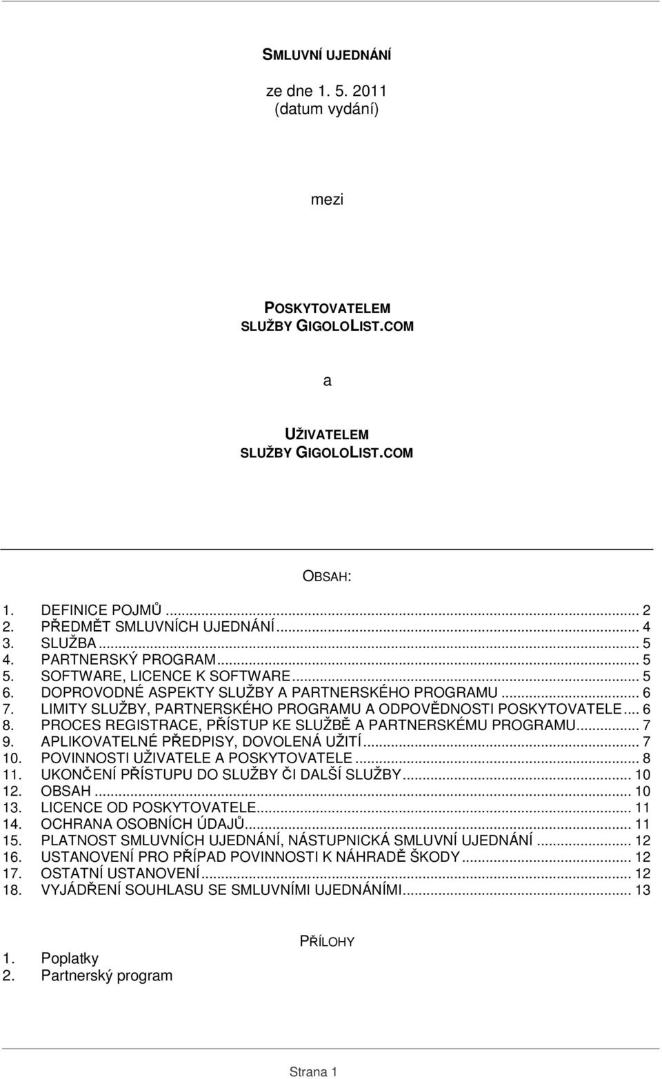 LIMITY SLUŽBY, PARTNERSKÉHO PROGRAMU A ODPOVĚDNOSTI POSKYTOVATELE... 6 8. PROCES REGISTRACE, PŘÍSTUP KE SLUŽBĚ A PARTNERSKÉMU PROGRAMU... 7 9. APLIKOVATELNÉ PŘEDPISY, DOVOLENÁ UŽITÍ... 7 10.