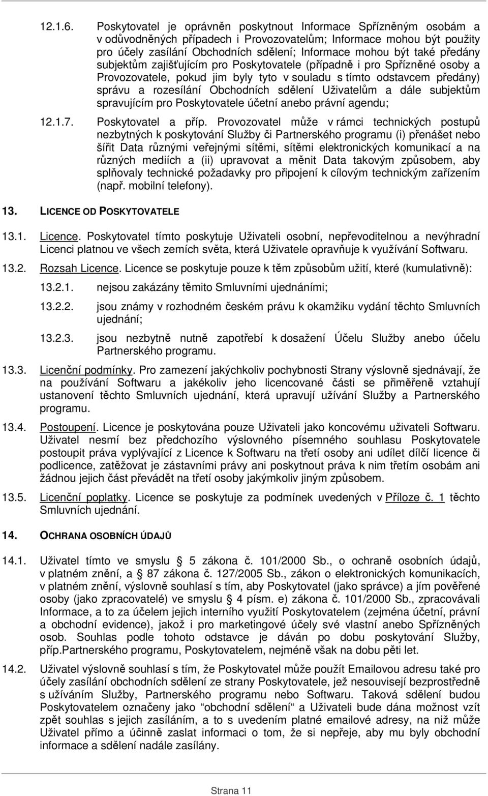 také předány subjektům zajišťujícím pro Poskytovatele (případně i pro Spřízněné osoby a Provozovatele, pokud jim byly tyto v souladu s tímto odstavcem předány) správu a rozesílání Obchodních sdělení