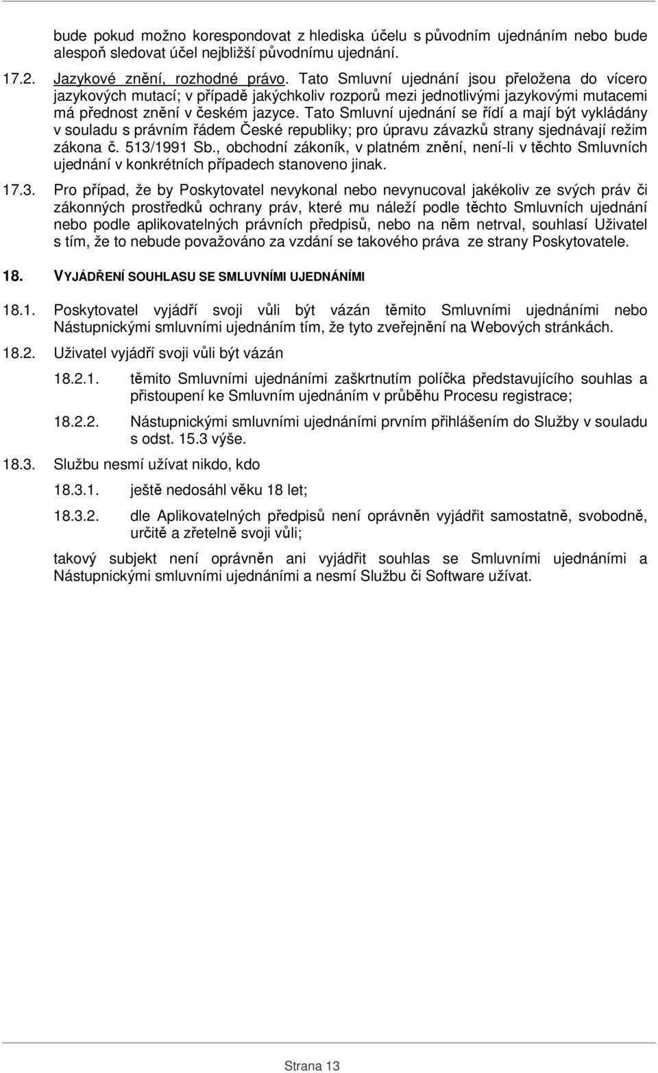 Tato Smluvní ujednání se řídí a mají být vykládány v souladu s právním řádem České republiky; pro úpravu závazků strany sjednávají režim zákona č. 513/1991 Sb.