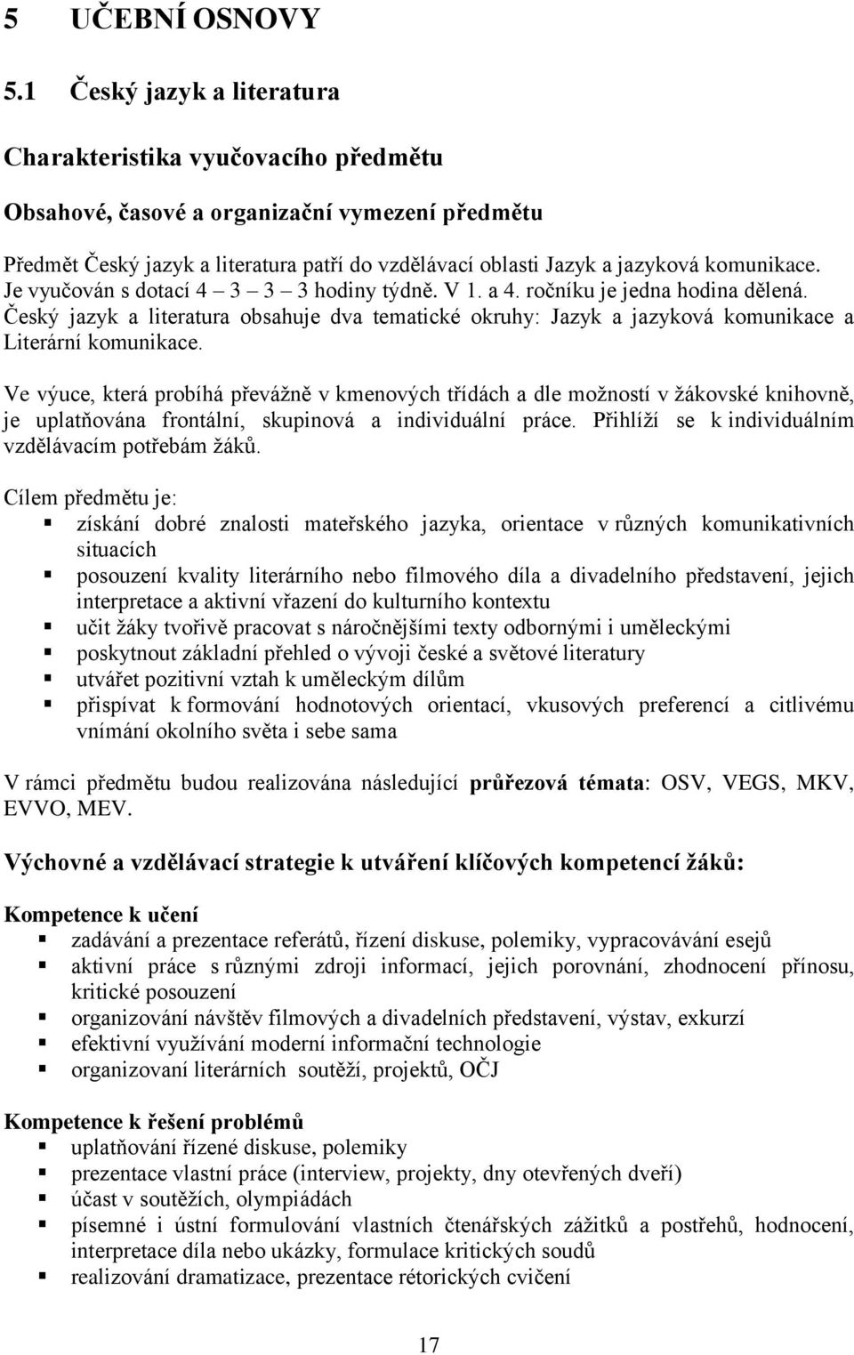 komunikace. Je vyučován s dotací 4 3 3 3 hodiny týdně. V 1. a 4. ročníku je jedna hodina dělená.