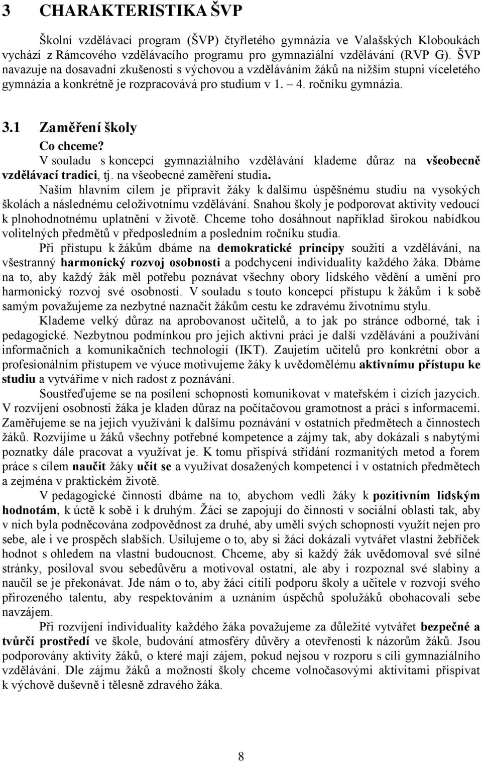 V souladu s koncepcí gymnaziálního vzdělávání klademe důraz na všeobecně vzdělávací tradici, tj. na všeobecné zaměření studia.