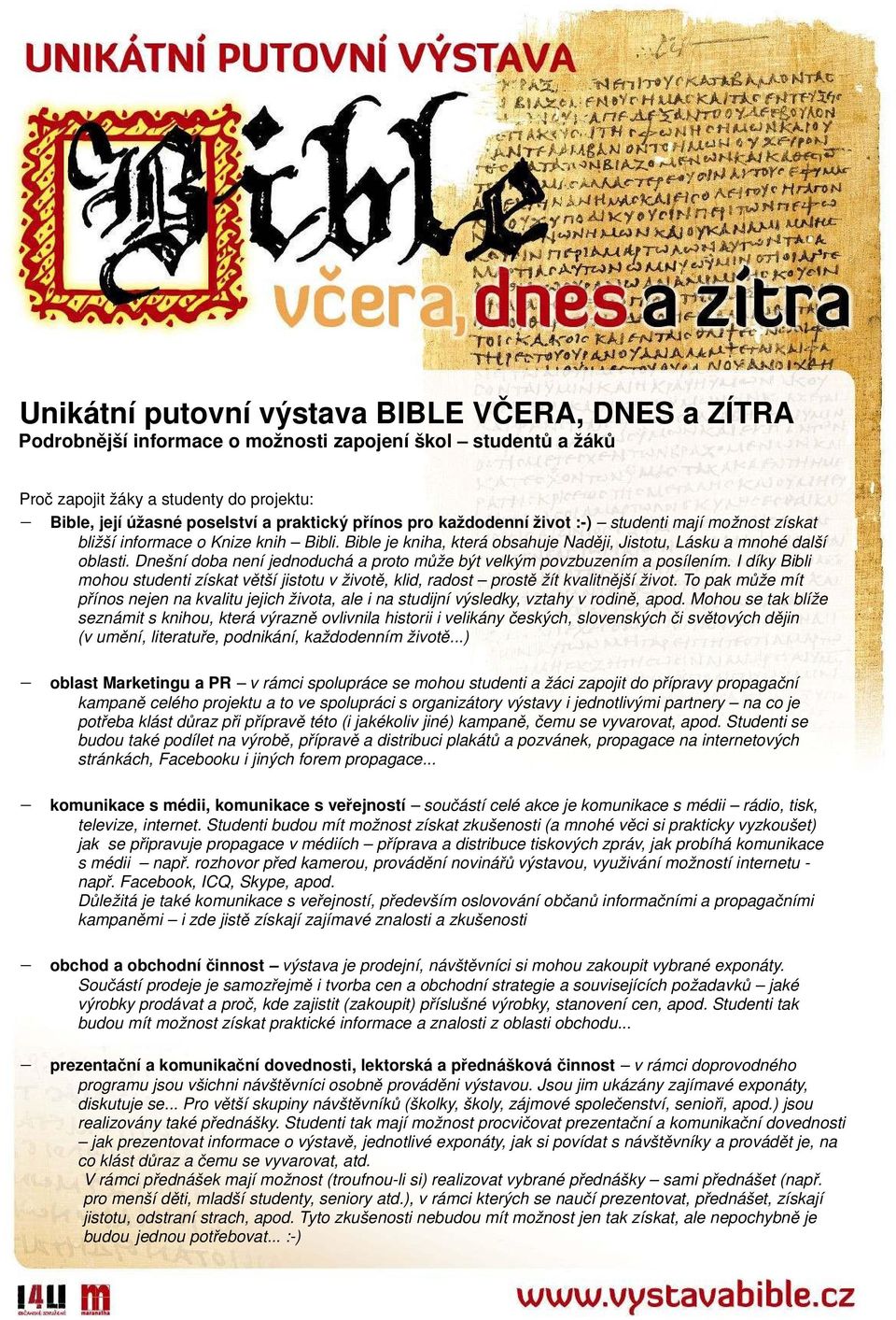 Dnešní doba není jednoduchá a proto může být velkým povzbuzením a posílením. I díky Bibli mohou studenti získat větší jistotu v životě, klid, radost prostě žít kvalitnější život.