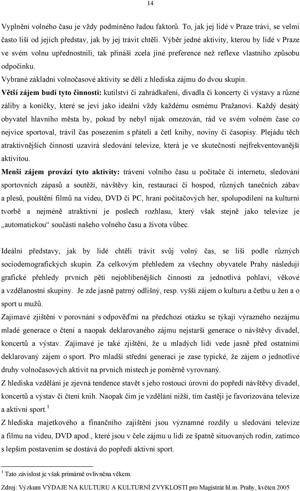 Vybrané základní volnočasové aktivity se dělí z hlediska zájmu do dvou skupin.