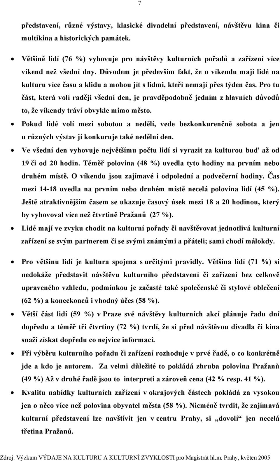 Důvodem je především fakt, že o víkendu mají lidé na kulturu více času a klidu a mohou jít s lidmi, kteří nemají přes týden čas.