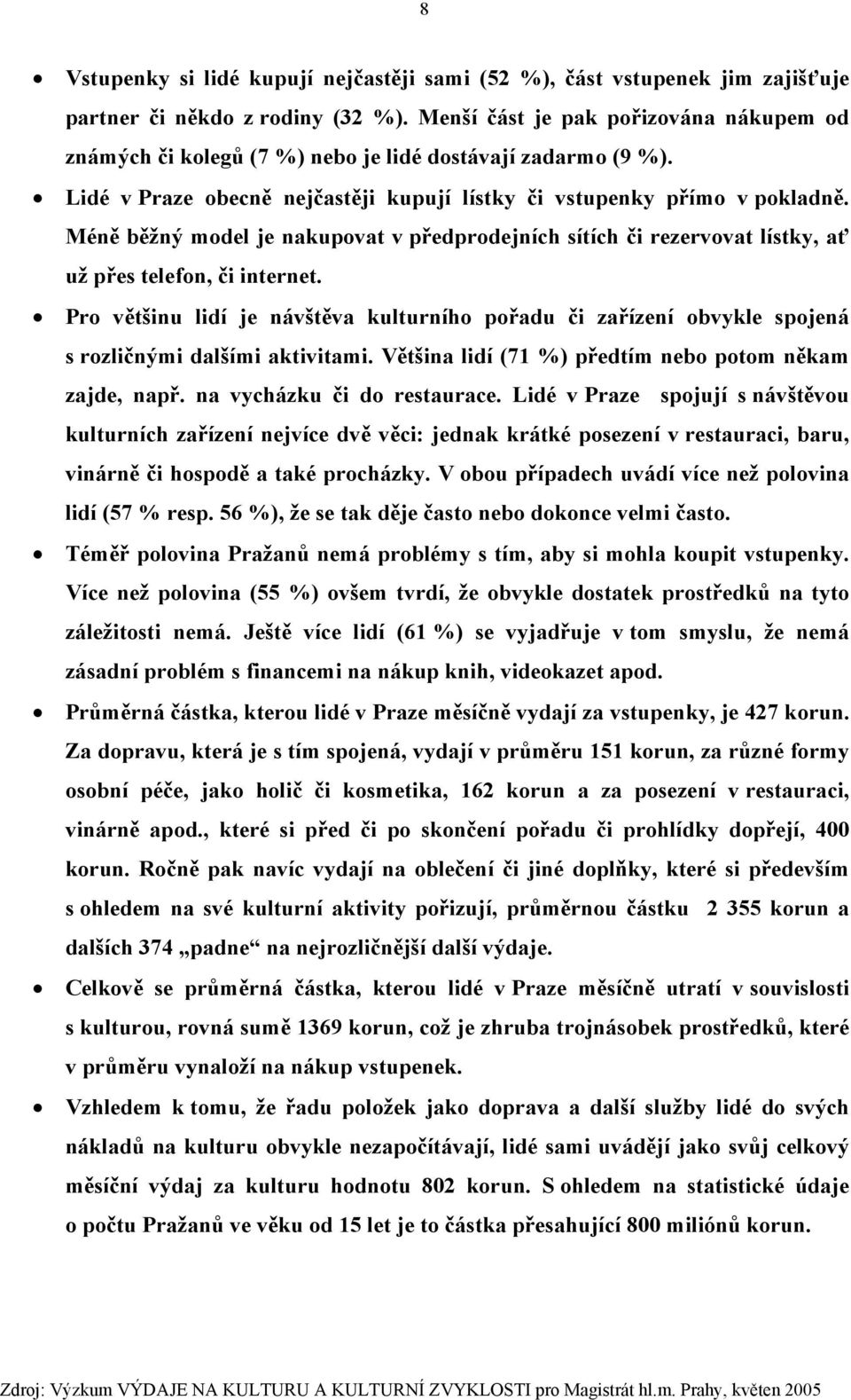 Méně běžný model je nakupovat v předprodejních sítích či rezervovat lístky, ať už přes telefon, či internet.