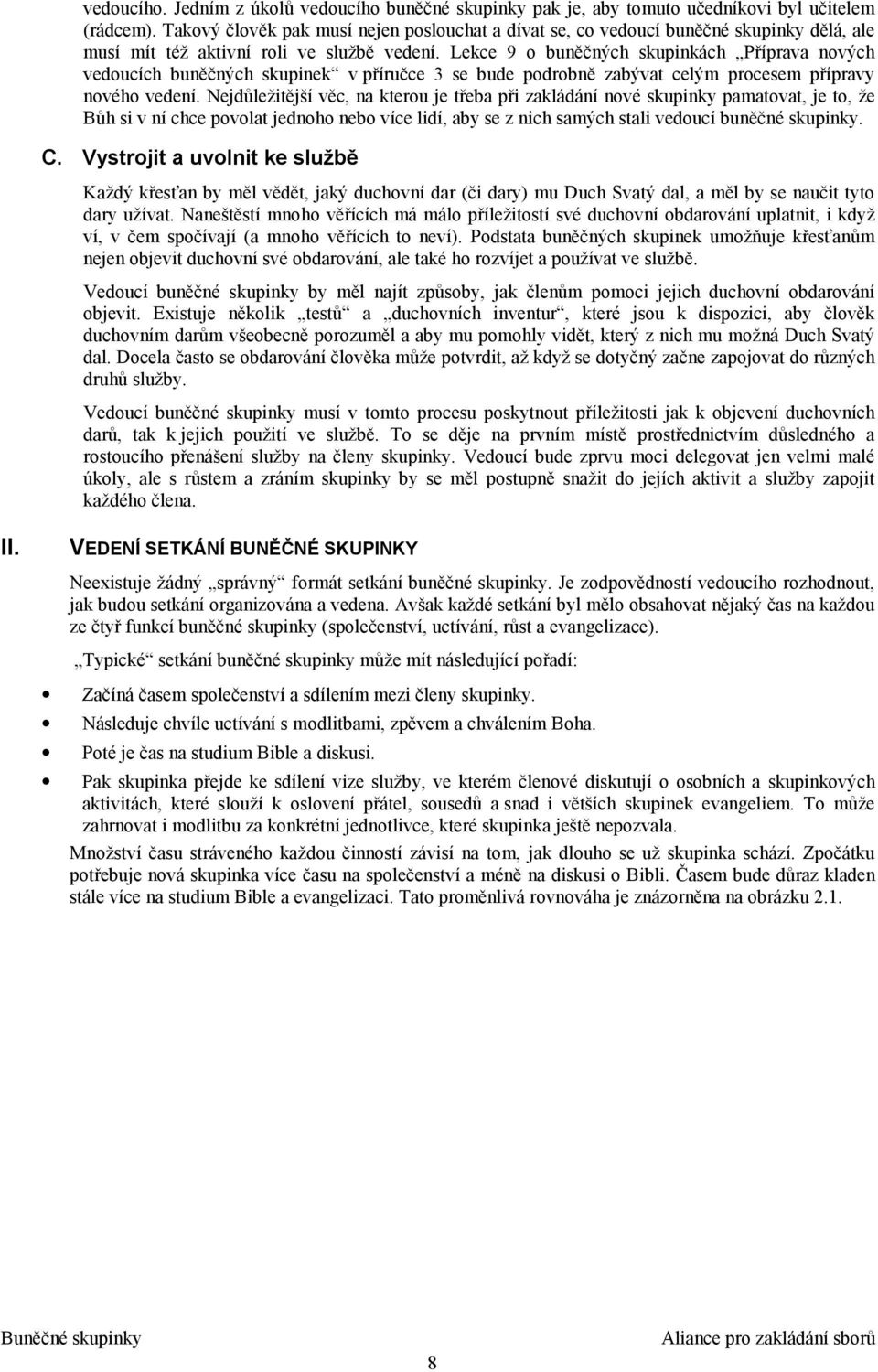 Lekce 9 o buněčných skupinkách Příprava nových vedoucích buněčných skupinek v příručce 3 se bude podrobně zabývat celým procesem přípravy nového vedení.