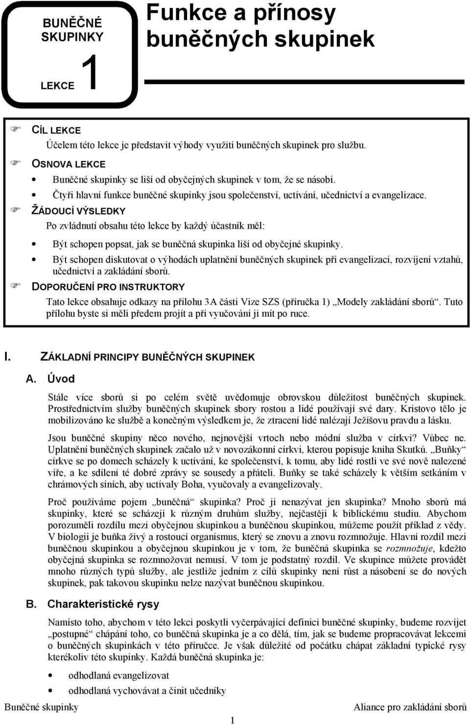 !"žádoucí VÝSLEDKY Po zvládnutí obsahu této lekce by každý účastník měl: Být schopen popsat, jak se buněčná skupinka liší od obyčejné skupinky.