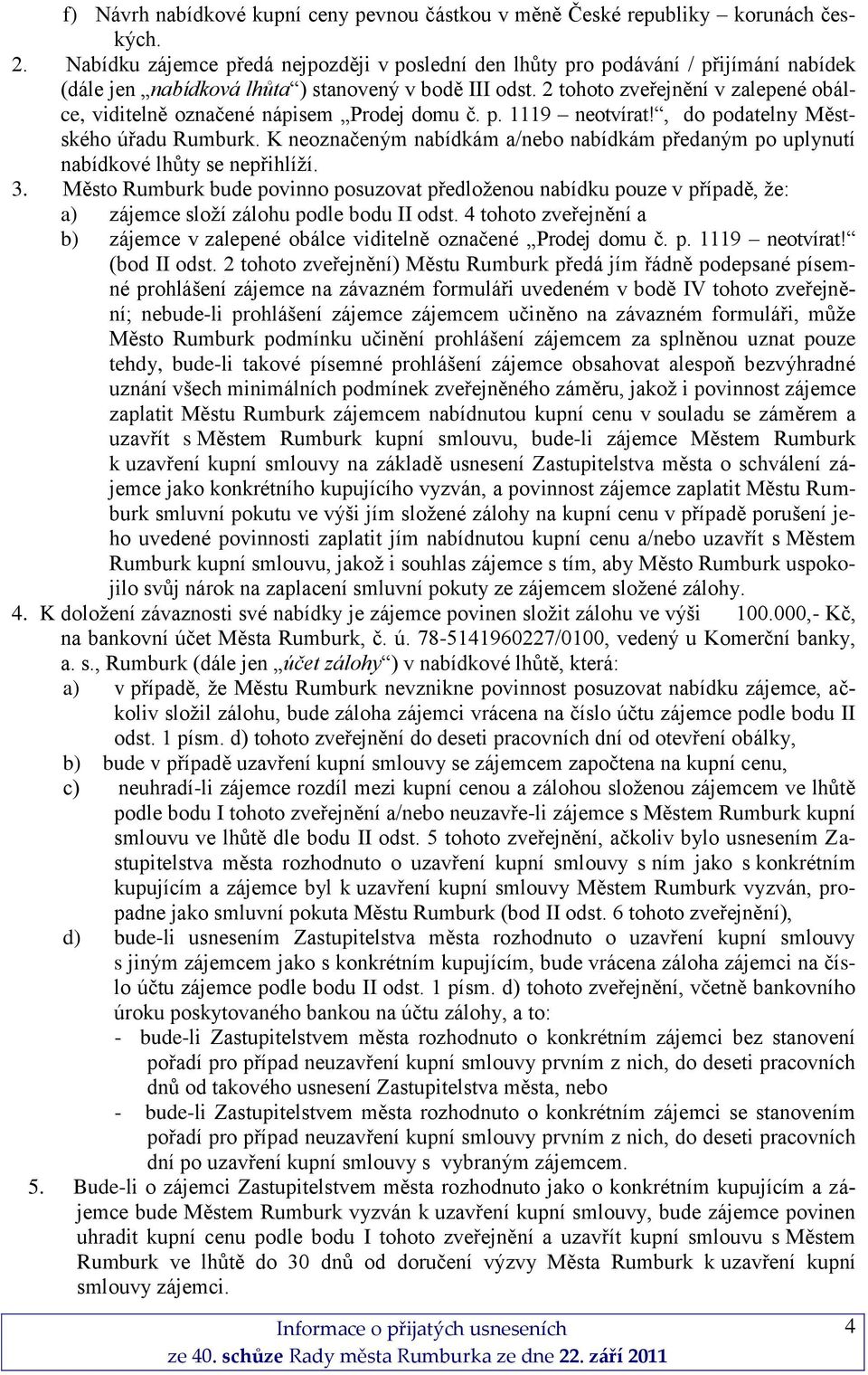 2 tohoto zveřejnění v zalepené obálce, viditelně označené nápisem Prodej domu č. p. 1119 neotvírat!, do podatelny Městského úřadu Rumburk.