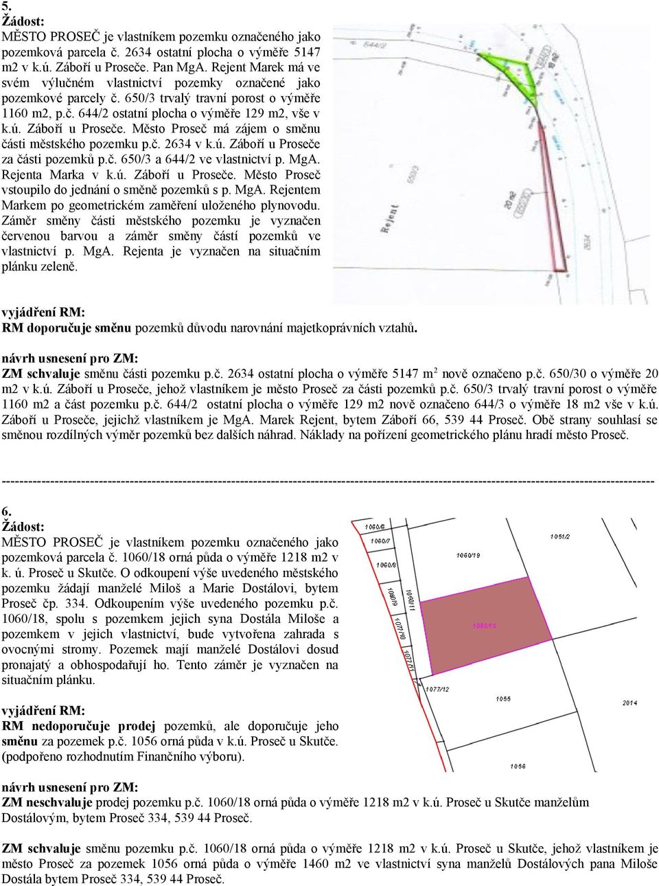 Záboří u Proseče. Město Proseč má zájem o směnu části městského pozemku p.č. 2634 v k.ú. Záboří u Proseče za části pozemků p.č. 650/3 a 644/2 ve vlastnictví p. MgA. Rejenta Marka v k.ú. Záboří u Proseče. Město Proseč vstoupilo do jednání o směně pozemků s p.