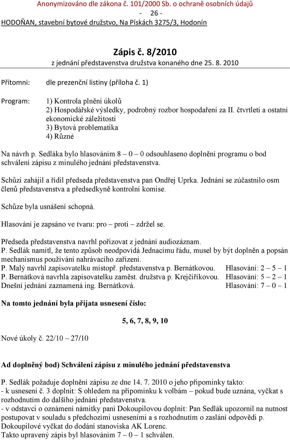 1) Program: 1) Kontrola plnění úkolů 2) Hospodářské výsledky, podrobný rozbor hospodaření za II. čtvrtletí a ostatní ekonomické záležitosti 3) Bytová problematika 4) Různé Na návrh p.