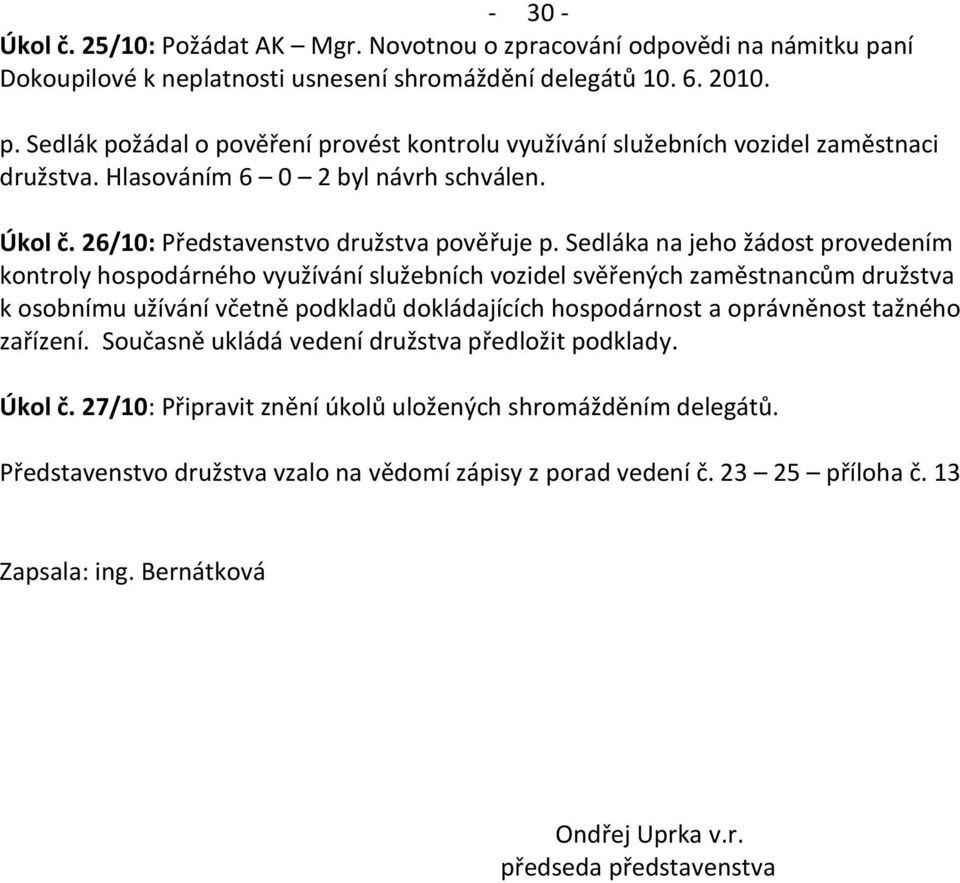 Sedláka na jeho žádost provedením kontroly hospodárného využívání služebních vozidel svěřených zaměstnancům družstva k osobnímu užívání včetně podkladů dokládajících hospodárnost a oprávněnost